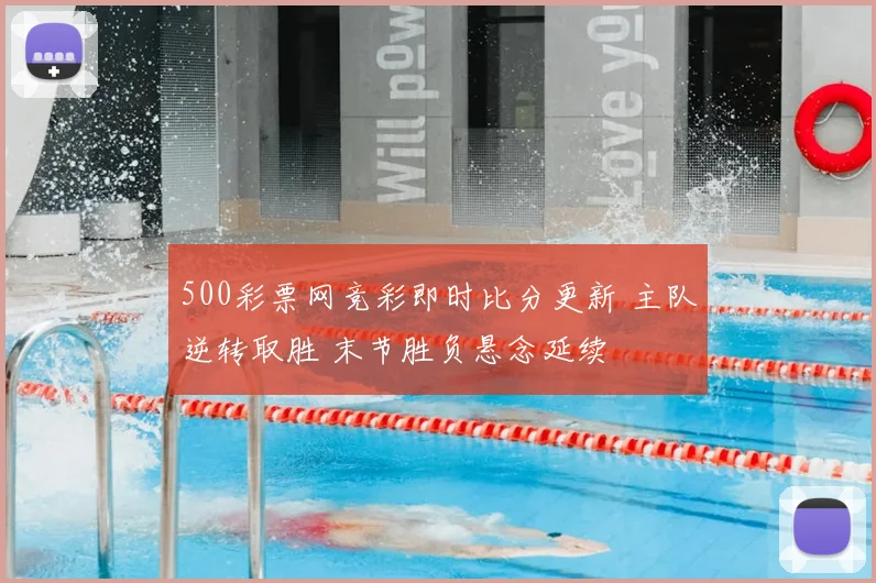 500彩票网竞彩即时比分更新 主队逆转取胜 末节胜负悬念延续