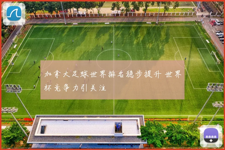加拿大足球世界排名稳步提升 世界杯竞争力引关注