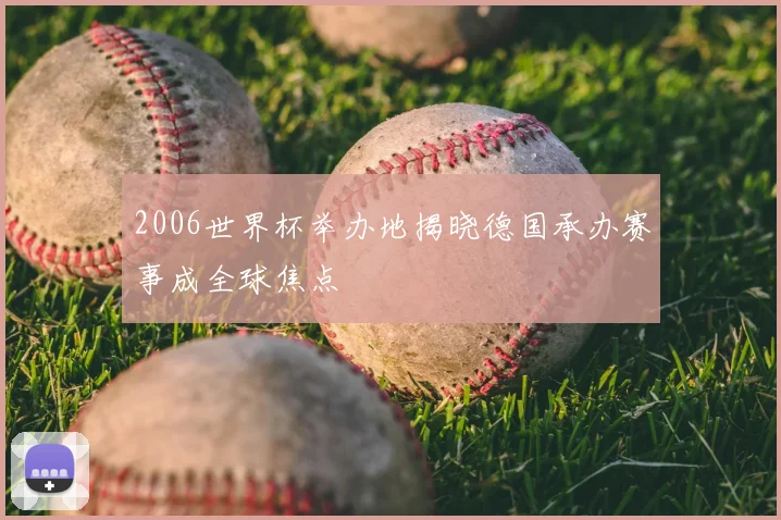 2006世界杯举办地揭晓德国承办赛事成全球焦点
